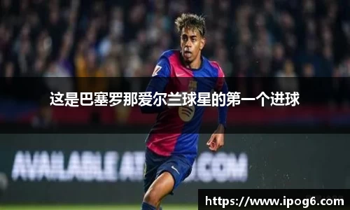 这是巴塞罗那爱尔兰球星的第一个进球
