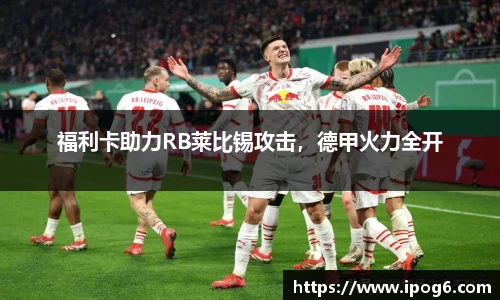 福利卡助力RB莱比锡攻击，德甲火力全开