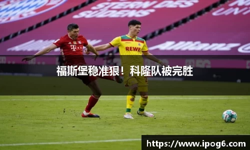 福斯堡稳准狠！科隆队被完胜