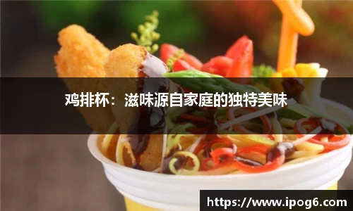鸡排杯：滋味源自家庭的独特美味